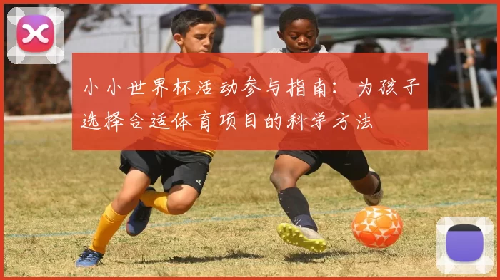 小小世界杯活动参与指南：为孩子选择合适体育项目的科学方法
