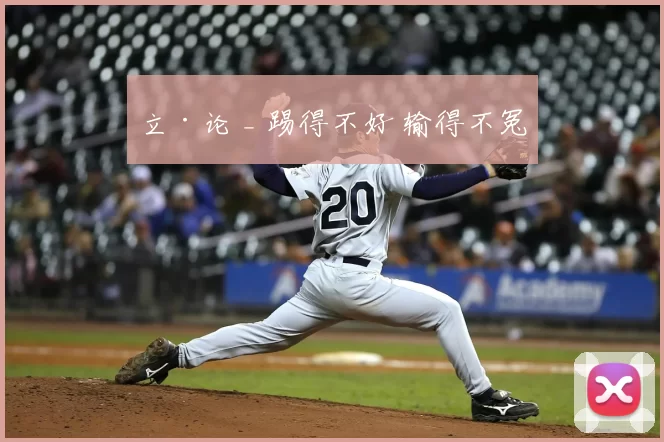 立·论 _ 踢得不好 输得不冤