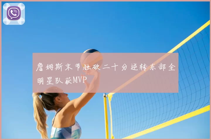 詹姆斯末节独砍二十分逆转东部全明星队获MVP