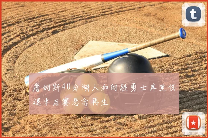 詹姆斯40分湖人加时胜勇士库里伤退季后赛悬念再生