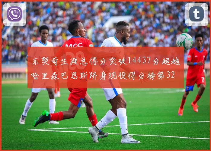 东契奇生涯总得分突破14437分超越哈里森巴恩斯跻身现役得分榜第32位