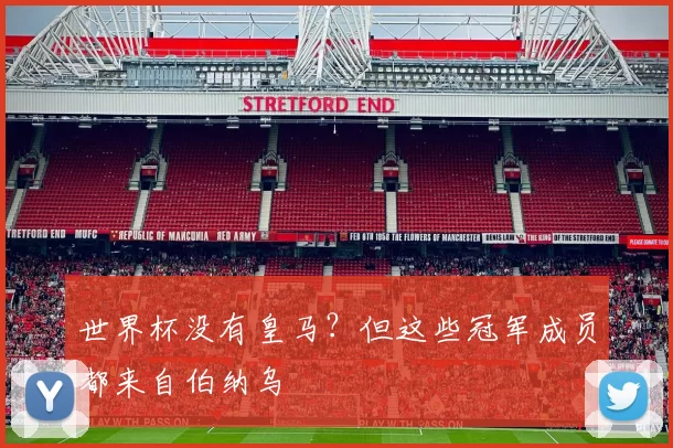 世界杯没有皇马?但这些冠军成员都来自伯纳乌