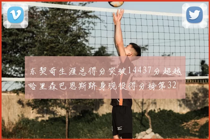 东契奇生涯总得分突破14437分超越哈里森巴恩斯跻身现役得分榜第32位