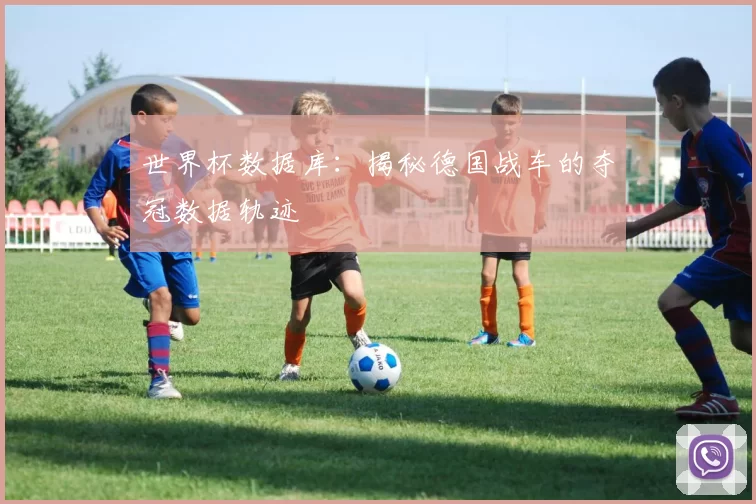 世界杯数据库：揭秘德国战车的夺冠数据轨迹