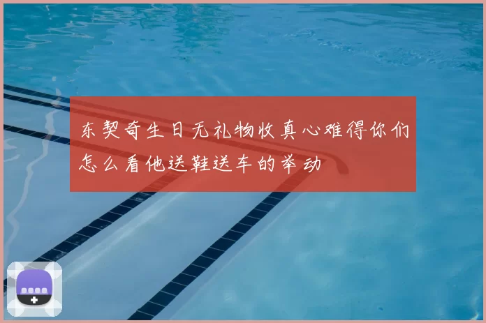 东契奇生日无礼物收真心难得你们怎么看他送鞋送车的举动