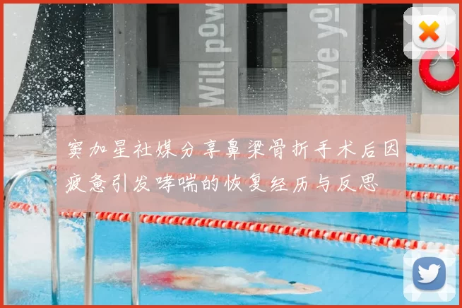窦加星社媒分享鼻梁骨折手术后因疲惫引发哮喘的恢复经历与反思