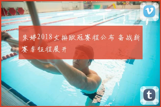 朱婷2018女排欧冠赛程公布 备战新赛季征程展开