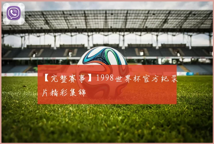 【完整赛事】1998世界杯官方纪录片精彩集锦