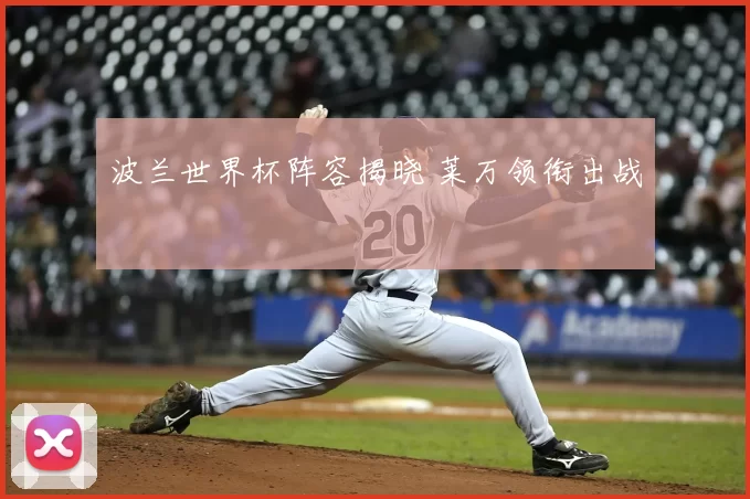 波兰世界杯阵容揭晓 莱万领衔出战
