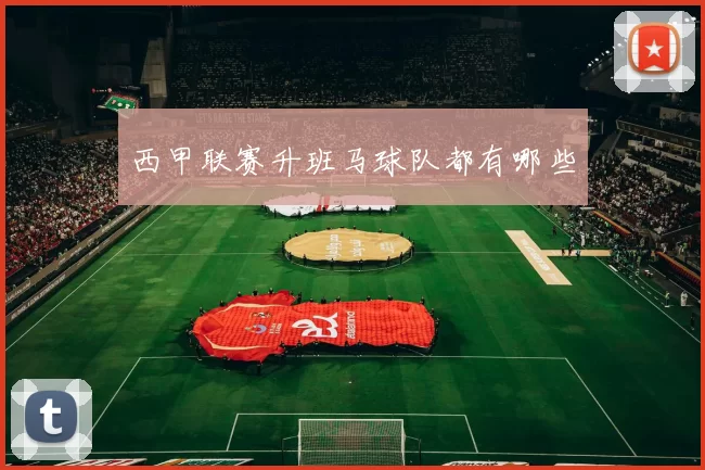 西甲联赛升班马球队都有哪些
