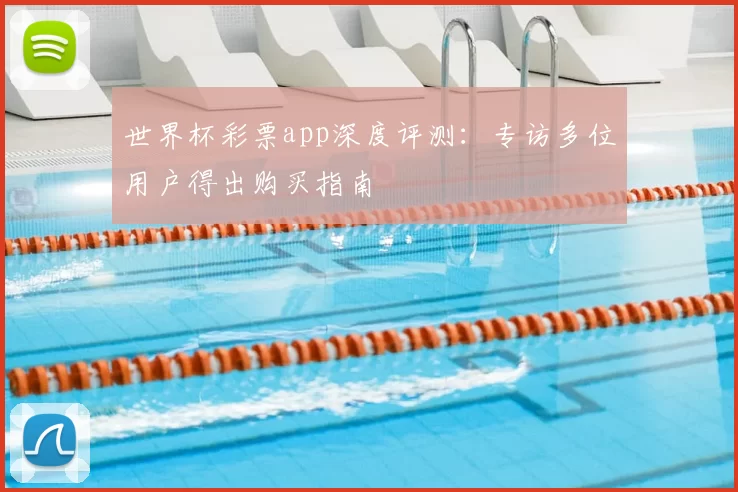 世界杯彩票app深度评测:专访多位用户得出购买指南