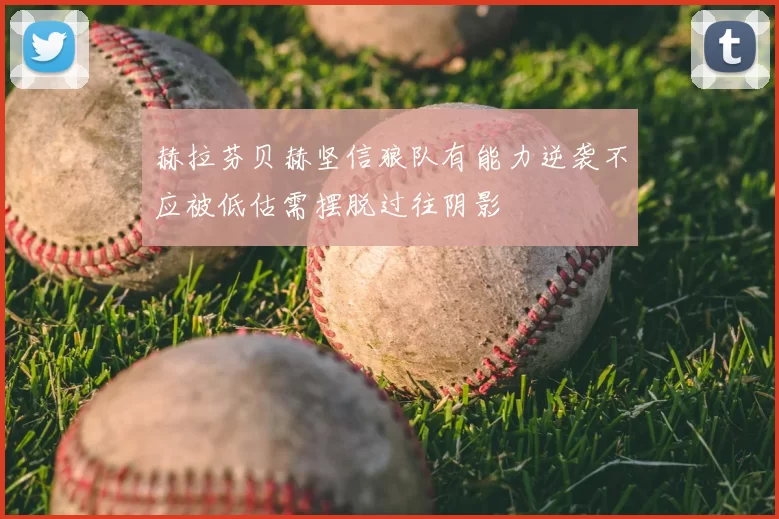 赫拉芬贝赫坚信狼队有能力逆袭不应被低估需摆脱过往阴影