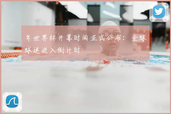 年世界杯开幕时间正式公布:全球球迷进入倒计时