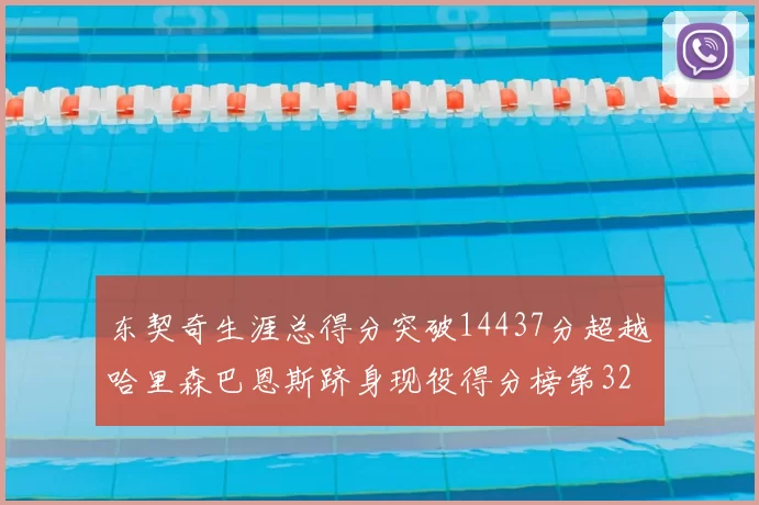东契奇生涯总得分突破14437分超越哈里森巴恩斯跻身现役得分榜第32位