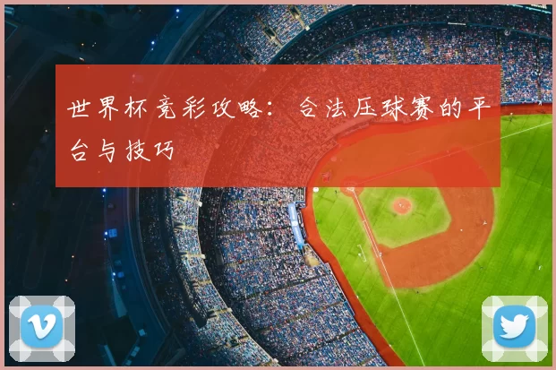 世界杯竞彩攻略:合法压球赛的平台与技巧