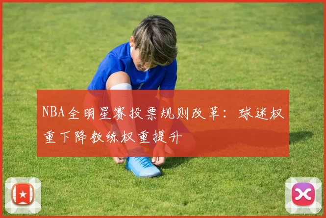 NBA全明星赛投票规则改革：球迷权重下降教练权重提升